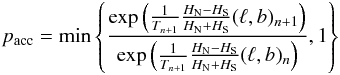 Mathematical equation: \begin{eqnarray} p_{\rm acc}=\min\left\lbrace\frac{\exp\left(\frac{1}{T_{n+1}}\frac{H_{\rm N}-H_{\rm S}}{H_{\rm N}+H_{\rm S}}(\ell,b)_{n+1}\right)} {\exp\left(\frac{1}{T_{n+1}}\frac{H_{\rm N}-H_{\rm S}}{H_{\rm N}+H_{\rm S}}(\ell,b)_n\right)},1\right\rbrace \end{eqnarray}