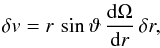 Mathematical equation: \begin{eqnarray} \delta v = r \,\sin \vartheta \, \frac{{\rm d} \Omega}{{\rm d}r} \, \delta r , \end{eqnarray}