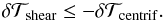Mathematical equation: \begin{eqnarray} \delta \mathcal{T}_{\mathrm{shear}} \leq - \delta \mathcal{T}_{\mathrm{centrif}} . \end{eqnarray}