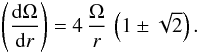 Mathematical equation: \begin{eqnarray} \left( \frac{{\rm d} \Omega}{{\rm d}r} \right) = 4 \, \frac{\Omega}{r} \, \left(1 \pm \sqrt{2} \right) . \label{pm} \end{eqnarray}