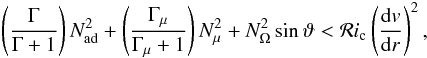 Mathematical equation: \begin{eqnarray} \left(\frac{\Gamma}{\Gamma+1}\right) N^2_{\mathrm{ad}} + \left(\frac{\Gamma_{\mu}}{\Gamma_{\mu}+1}\right) N^2_{\mu} +N^2_{\Omega} \sin \vartheta < \mathcal{R}i_{\mathrm{c}} \left(\frac{{\rm d}v}{{\rm d}r}\right)^2 , \label{rimuomega} \end{eqnarray}