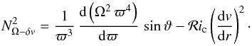 Mathematical equation: \begin{equation} N^2_{{\Omega}-\delta v} = \frac{1}{\varpi^3} \, \frac{{\rm d}\left( \Omega^2 \, \varpi^4 \right) }{{\rm d}\varpi} \, \sin \vartheta - \mathcal{R}i_{\mathrm{c}} \left(\frac{{\rm d}v}{{\rm d}r}\right)^2 \cdot \label{nodv} \end{equation}