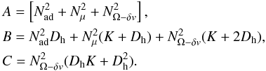 Mathematical equation: \begin{eqnarray} &&A= \left[N^2_{\mathrm{ad}}+N^2_{\mu}+N^2_{{\Omega}-\delta v} \right] ,\\ \nonumber && B= N^2_{\mathrm{ad}}D_{\mathrm{h}}+N^2_{\mu}(K+D_{\mathrm{h}})+ N^2_{{\mathrm{\Omega}} -\delta v} (K+2 D_{\mathrm{h}}) ,\\ \nonumber &&C=N^2_{{\Omega}-\delta v} (D_{\mathrm{h}}K+ D^2_{\mathrm{h}}) . \label{BC} \end{eqnarray}