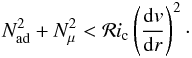 Mathematical equation: \begin{eqnarray} N^2_{\mathrm{ad}} + N^2_{\mu} < \mathcal{R}i_{\mathrm{c}} \left( \frac{{\rm d}v}{{\rm d}r} \right)^2 \cdot \label{Ri} \end{eqnarray}