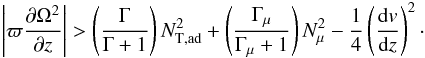 Mathematical equation: \begin{eqnarray} \left|\varpi \frac{\partial \Omega^2} {\partial z} \right| > \left( \frac{\Gamma}{\Gamma+1}\right) N^2_{\mathrm{T, ad}} + \left(\frac{\Gamma_{\mu}}{\Gamma_{\mu}+1}\right) N^2_{\mu} - \frac{1}{4} \left( \frac{{\rm d}v}{{\rm d}z} \right)^2 \cdot \label{GSF2muri} \end{eqnarray}