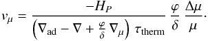 Mathematical equation: \begin{eqnarray} v_{\mu} = \frac{- H_P}{\left(\nabla_{\mathrm{ad}}-\nabla+\frac{\varphi}{\delta} \, \nabla_{\mu}\right) \, \tau_{\mathrm{therm}}} \, \frac{\varphi}{\delta} \, \frac{\Delta \mu}{\mu} \cdot \label{vmumu} \end{eqnarray}
