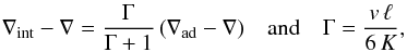 Mathematical equation: \begin{eqnarray} \nabla_{\mathrm{int}} - \nabla = \frac{\Gamma}{\Gamma+1} \left(\nabla_{\mathrm{ad}} -\nabla \right) \; \; \; \mathrm{and} \quad \Gamma = \frac{v \, \ell}{6 \, K} , \label{G+11} \end{eqnarray}