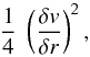 Mathematical equation: \begin{equation} \frac{1}{4} \; \left(\frac{\delta v}{\delta r} \right)^2 , \label{dv} \end{equation}
