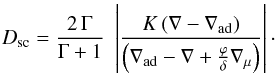 Mathematical equation: \begin{eqnarray} D_{\mathrm{sc}} = \frac{2 \, \Gamma}{\Gamma+1} \, \,\left| \frac{K \, (\nabla-\nabla_{\mathrm{ad}})} {\left(\nabla_{\mathrm{ad}} -\nabla + \frac{\varphi}{\delta} \nabla_{\mu} \right)}\right| \cdot \label{dsc} \end{eqnarray}