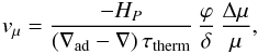 Mathematical equation: \begin{eqnarray} v_{\mu} = \frac{- H_P}{(\nabla_{\mathrm{ad}}-\nabla) \, \tau_{\mathrm{therm}}} \, \frac{\varphi}{\delta} \, \frac{\Delta \mu}{\mu} , \label{vmu} \end{eqnarray}