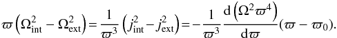 Mathematical equation: \begin{eqnarray} \varpi \left(\Omega^2_{\mathrm{int}}-\Omega^2_{\mathrm{ext}} \right)\! =\! \frac{1}{\varpi^3}\left(j^2_{\mathrm{int}}\! -\! j^2_{\mathrm{ext}}\right) \! =\! -\frac{1}{\varpi^3} \frac{{\rm d}\left(\Omega^2 \varpi^4\right)}{{\rm d}\varpi} (\varpi - \varpi_0) . \end{eqnarray}