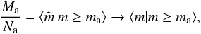 Mathematical equation: \begin{eqnarray} \frac{M_\mathrm{a}}{N_\mathrm{a}} = \langle\tilde{m}| m \geq m_\mathrm{a}\rangle \rightarrow \langle m| m \geq m_\mathrm{a}\rangle ,\nonumber \end{eqnarray}