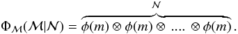 Mathematical equation: \begin{equation} \Phi_{{\cal M}}({\cal M}|{\cal N}) = \overbrace{ \phi(m)\otimes \phi(m) \otimes \, .... \,\otimes \phi(m)}^{{\cal N}}. \label{eq:Mtot} \end{equation}