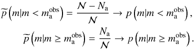 Mathematical equation: \begin{eqnarray} \widetilde{p}\left(m | m < m\mathrm{_{a}^{obs}}\right) = \frac{{\cal N} - N_\mathrm{a}}{\cal N} \rightarrow p\left(m | m < m\mathrm{_{a}^{obs}}\right), \nonumber \\ \widetilde{p}\left(m | m \geq m\mathrm{_{a}^{obs}}\right) = \frac{N_\mathrm{a}}{\cal N} \rightarrow p\left(m | m \geq m\mathrm{_{a}^{obs}}\right). \nonumber \end{eqnarray}