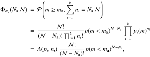 Mathematical equation: \begin{eqnarray} \Phi_{N_\mathrm{a}}(N_\mathrm{a}|{\cal N}) &=& {\cal P}\left(m \ge m_\mathrm{a}, \sum_{i=1}^{k} n_i = N_\mathrm{a}|{\cal N}\right) \nonumber\\ &=& \frac{{\cal N}!}{({\cal N} - N_\mathrm{a})! \prod_{i=1}^{k} n_i!} p(m < m_\mathrm{a})^{{\cal N} - N_\mathrm{a}} \, \prod_{i=1}^{k}p_i(m)^{n_i} \nonumber \\ &=& A(p_i,n_i) \; \frac{{\cal N}!}{({\cal N} - N_\mathrm{a})!} p(m < m_\mathrm{a})^{{\cal N} - N_\mathrm{a}}, \label{eq:multinom} \end{eqnarray}