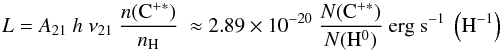 Mathematical equation: \begin{equation} \label{eq:coolperh} L = A_{21}\ h\ \nu_{21}\ \frac{n({\rm C}^{+*})}{n_{\rm H}}\ \approx 2.89\times10^{-20}\ \frac{N({\rm C}^{+*})}{N({\rm H}^0)}\ {\rm erg\ s}^{-1}\ \left({\rm H}^{-1}\right) \end{equation}