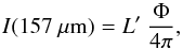 Mathematical equation: \begin{equation} I(157~{\mu}{\rm m}) = L'\ \frac{\Phi}{4\pi}, \end{equation}