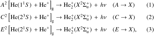 Mathematical equation: \begin{eqnarray} & A{^2}\left[\mathrm{He} (1^{1}S)\, + \mathrm{He}^{+}\right]_{\rm g} \rightarrow \mathrm{He}_{2}^{+}(X^{2}\Sigma^{+}_{\rm u})\, + \,h\nu & (A\rightarrow X) \label{AX} \\ & C{^2}\left[\mathrm{He} (2^{3}S)\, + \mathrm{He}^{+}\right]_{\rm g} \rightarrow \mathrm{He}_{2}^{+}(X^{2}\Sigma^{+}_{\rm u})\, + \,h\nu & (C\rightarrow X) \label{CX} \\ & E{^2}\left[\mathrm{He} (2^{1}S)\, + \mathrm{He}^{+}\right]_{\rm g} \rightarrow \mathrm{He}_{2}^{+}(X^{2}\Sigma^{+}_{\rm u})\, + \,h\nu & (E\rightarrow X), \label{EX} \end{eqnarray}
