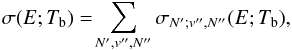 Mathematical equation: \begin{equation} \label{sig} \sigma(E;T_{\rm b}) = \!\displaystyle\sum_{N',v'',N''}\sigma_{N';v'',N''}(E;T_{\rm b}), \end{equation}