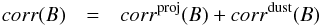 Mathematical equation: \begin{eqnarray} \label{eq:corrB} corr(B) & = & corr^{ \rm proj}(B) + corr^{\rm dust}(B) \end{eqnarray}