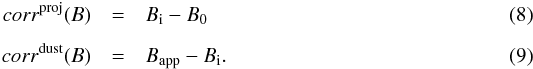 Mathematical equation: \begin{eqnarray} \label{eq:corr0B} corr^{ \rm proj}(B) & = & B_{\rm i} - B_0 \\[2mm] \label{eq:corr1B} corr^{\rm dust}(B) & = & B_{\rm app} - B_{\rm i} . \end{eqnarray}