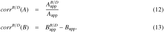Mathematical equation: \begin{eqnarray} \label{eq:corr3A} corr^{B/D}(A) & = & \frac{A^{B/D}_{\rm app}}{A_{\rm app}} \\[2mm] \label{eq:corr3B} corr^{B/D}(B) & = & B^{B/D}_{\rm app} - B_{\rm app} . \end{eqnarray}