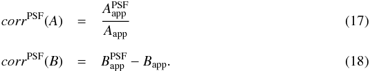 Mathematical equation: \begin{eqnarray} \label{eq:corr5A} corr^{\rm PSF}(A) & = & \frac{A^{\rm PSF}_{\rm app}}{A_{\rm app}} \\[2mm] corr^{\rm PSF}(B) & = & B^{\rm PSF}_{\rm app} - B_{\rm app} . \end{eqnarray}