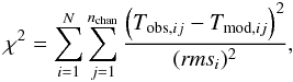 Mathematical equation: \begin{equation} \label{eq_chi2} \chi^2 = \sum_{i=1}^{N} \sum_{j=1}^{ n_{\rm chan}} \frac{\left(T_{\textrm{obs},ij}-T_{\textrm{mod},ij}\right)^2}{({\it rms}_{i})^2}, \end{equation}
