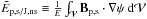 Mathematical equation: \hbox{$\En_{\rm p,s/J,ns}\equiv \frac{1}{E}\intv \vB_{\rm p,s}\cdot \Nabla\psi \ \dV$}