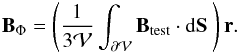 Mathematical equation: \begin{eqnarray*} \vB_{\rm \Phi}=\left ( \frac{1}{3 \mathcal{V}}\ints \vBt \cdot \dS \ \right) \vec{r}. \end{eqnarray*}