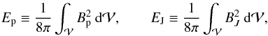 Mathematical equation: \begin{eqnarray*} \Ep\equiv \frac{1}{8\pi}\intv B_{\rm p}^2 \ \dV, \qquad \EJ \equiv \frac{1}{8\pi}\intv B_{J}^2 \ \dV, \nonumber \end{eqnarray*}