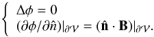 Mathematical equation: \begin{equation} \left \{ \begin{array}{l} \Delta \phi=0 \\ ({\partial \phi}/{\partial \hat{n}}) |_{\surf} = (\hatn \cdot \vB)|_{\surf}. \end{array} \right. \label{eq:laplace} \end{equation}