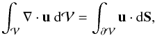 Mathematical equation: \begin{equation} \intv \Nabla \cdot \vec{u} \ \dV =\ints \vec{u} \cdot \dS, \label{eq:divTheorem} \end{equation}