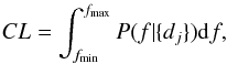 Mathematical equation: \appendix \setcounter{section}{1} \begin{equation} \label{eq:CL_all} CL = \int_{f_\mathrm{min}}^{f_\mathrm{max}}P(f|\{d_j\}){\rm d}f, \end{equation}
