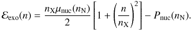 Mathematical equation: \begin{eqnarray} \label{4} \mathcal{E}_{\rm exo}(n)=\frac{n_{\rm X} \mu_{\rm nuc}(n_{\rm N})}{2}\left[1+ \left(\frac{n}{n_{\rm X}}\right)^{2}\right]-P_{\rm nuc}(n_{\rm N}) . \end{eqnarray}