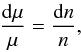 Mathematical equation: \begin{eqnarray} \frac{{\rm d}\mu}{\mu} = \frac{{\rm d}n}{n} , \end{eqnarray}