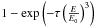Mathematical equation: \hbox{$1-{\exp}\left(-\tau\left(\frac{E}{E_0}\right)^3\right)$}