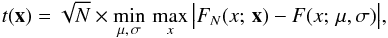 Mathematical equation: \begin{equation} \label{eq:t} t(\vec{x}) = \sqrt{N}\times \min_{\mu,\,\sigma} \, \max_{x} \, \bigl| F_N(x;\,\vec{x}) - F(x;\,\mu,\sigma) \bigr| , \end{equation}