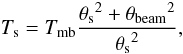 Mathematical equation: \begin{equation} T_{\rm s} = T_{\rm mb} \frac{{\theta_{\rm s}}^2 + {\theta_{\rm beam}}^2}{{\theta_{\rm s}}^2} , \label{eq:beamdilution} \end{equation}