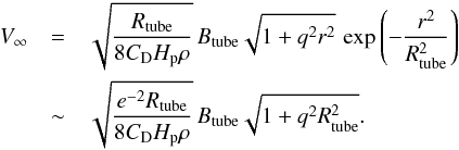 Mathematical equation: \begin{eqnarray} V_{\infty} &=& \sqrt{ \frac{R_{\rm tube}}{8C_{\rm D}H_{\rm p}\rho} }\, B_{\rm tube} \sqrt{1+q^{2}r^{2}}\, \exp{\left( -\frac{r^{2}}{R_{\rm tube}^{2}} \right)} \nonumber \\ &\sim& \sqrt{ \frac{e^{-2}R_{\rm tube}}{8C_{\rm D}H_{\rm p}\rho} }\, B_{\rm tube} \sqrt{1+q^{2}R_{\rm tube}^{2}}. \label{eq:terminal2} \end{eqnarray}