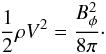 Mathematical equation: \begin{eqnarray} \frac{1}{2}\rho V^{2} =\frac{B_{\phi}^{2}}{8\pi}\cdot \label{eq:equi} \end{eqnarray}