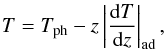 Mathematical equation: \begin{eqnarray} T=T_{\rm ph}-z \left| \frac{{\rm d}T}{{\rm d}z} \right|_{\rm ad}, \end{eqnarray}