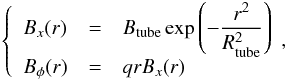 Mathematical equation: \begin{eqnarray} \left\{ \begin{array}{lll} B_{x}(r) &=& B_{\rm tube}\exp{\left( -\displaystyle\frac{r^{2}}{R_{\rm tube}^{2}} \right)}\\ B_{\phi}(r) &=& qrB_{x}(r) \end{array} \right.\!\!, \label{eq:tube} \end{eqnarray}