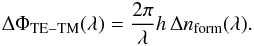 Mathematical equation: \begin{eqnarray} \Delta \Phi_{{\rm TE}-{\rm TM}}(\lambda)=\frac{2\pi}{\lambda} h \, \Delta n_{\rm form}(\lambda). \label{eq:dphi} \end{eqnarray}