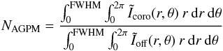 Mathematical equation: \begin{eqnarray} N_{\rm AGPM} = \frac{\int_0^{\rm FWHM} \int_0^{2\pi} \tilde{I}_{\rm coro}(r,\theta) \: r \: \ud r \: \ud\theta}{\int_0^{\rm FWHM} \int_0^{2\pi} \tilde{I}_{\rm off}(r,\theta) \: r \: \ud r \: \ud\theta} \end{eqnarray}