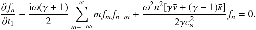 Mathematical equation: \begin{equation} \frac{\partial f_n}{\partial t_1} - \frac{{\rm i}\omega(\gamma+1)}2\sum_{m=-\infty}^\infty mf_m f_{n-m} + \frac{\omega^2 n^2[\gamma\bar{\nu} + (\gamma-1)\bar{\kappa}]}{2\gamma c_{\rm s}^2}f_n = 0. \label{eq:3.28} \end{equation}