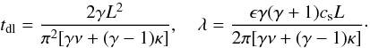 Mathematical equation: \begin{equation} t_{\rm dl} = \frac{2\gamma L^2}{\pi^2[\gamma\nu + (\gamma-1)\kappa]}, \quad \lambda = \frac{\epsilon\gamma(\gamma+1)c_{\rm s} L}{2\pi[\gamma\nu + (\gamma-1)\kappa]}\cdot \label{eq:3.30} \end{equation}