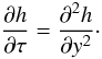 Mathematical equation: \begin{equation} \frac{\partial h}{\partial\tau} = \frac{\partial^2 h}{\partial y^2}\cdot \label{eq:4.4} \end{equation}