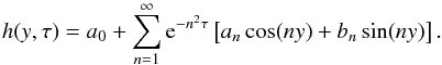 Mathematical equation: \begin{equation} h(y,\tau) = a_0 + \sum_{n=1}^\infty {\rm e}^{-n^2\tau}\left[a_n\cos(ny) + b_n\sin(ny)\right]. \label{eq:4.6} \end{equation}
