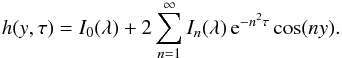 Mathematical equation: \begin{equation} h(y,\tau) = I_0(\lambda) + 2\sum_{n=1}^\infty I_n(\lambda)\,{\rm e}^{-n^2\tau}\cos(ny). \label{eq:4.10} \end{equation}